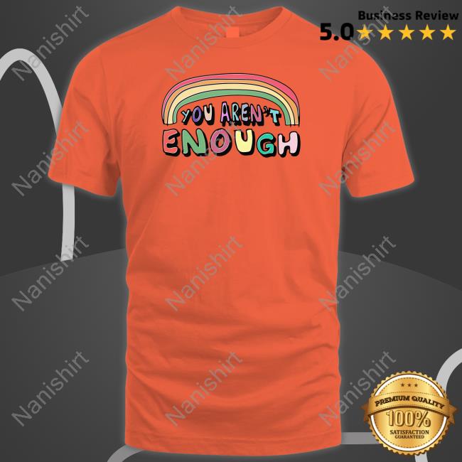 You Aren't Enough Tee