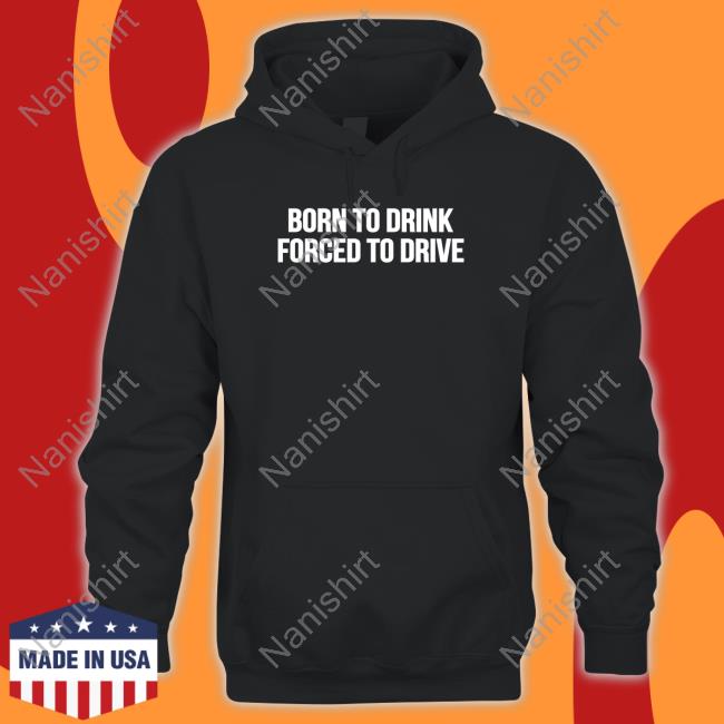 Shitheadsteve Born To Drink Forced To Drive Tee Shirt