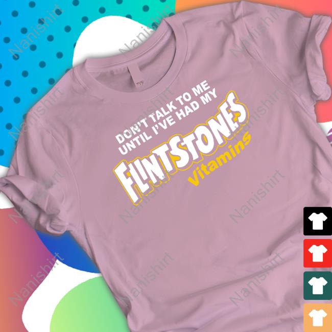 Don't Talk To Me Until I've Had My Flintstones Vitamins T Shirts Shitheadsteve Shop