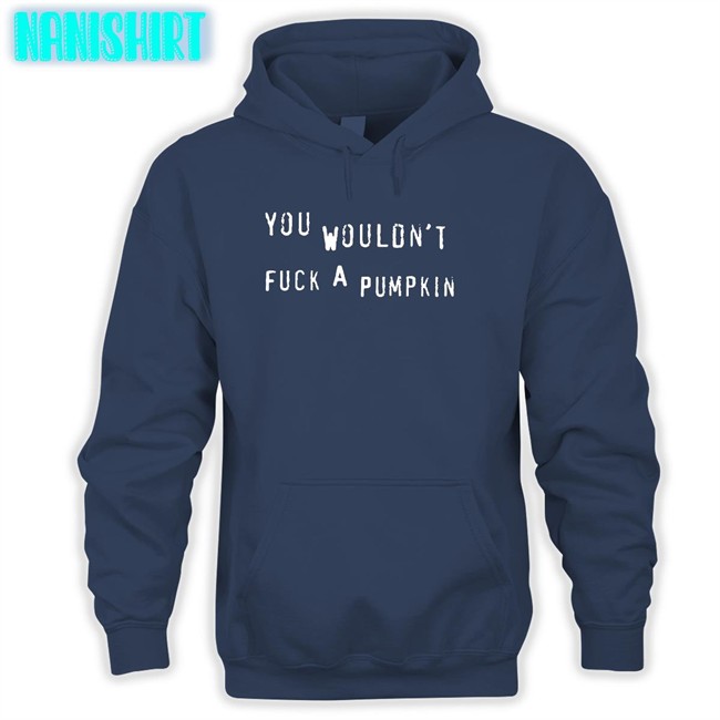 Egg Irl Bot You Wouldn't Fuck A Pumpkin Hoodie Black You Wouldn't Fuck A Pumpkin Tee Shirt Egg Irl Bot