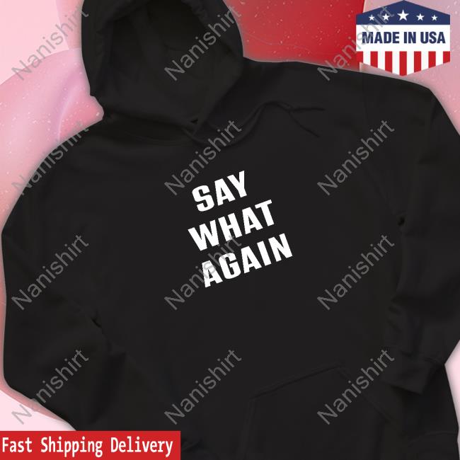 Say What Agian Shirts