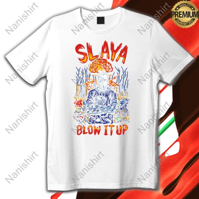 Slaya Blow It Up Shirt Slaya Blow It Up Sweatshirt Pattyp