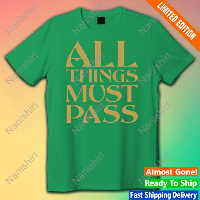 All Things Must Pass New Shirt All Things Must Pass Hoodie