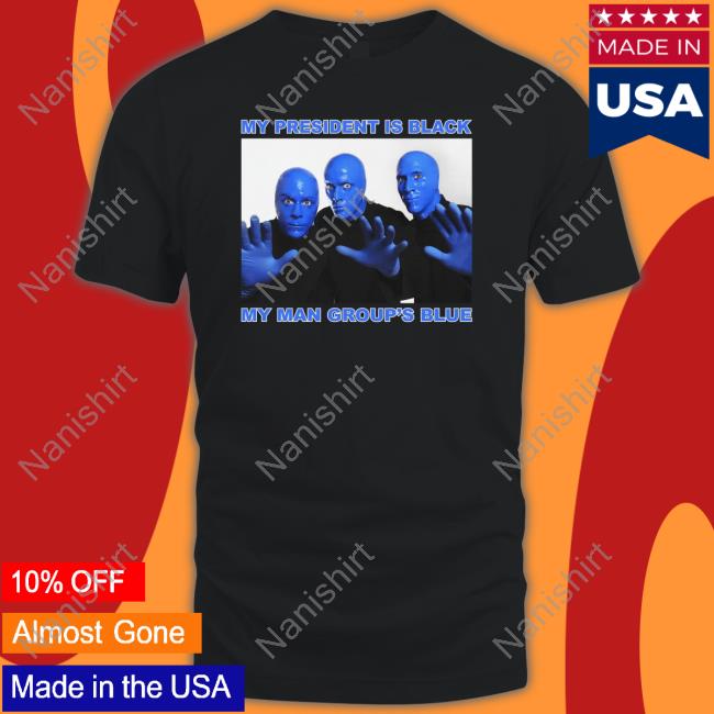 My President Is Black My Man Group's Blue Shirts