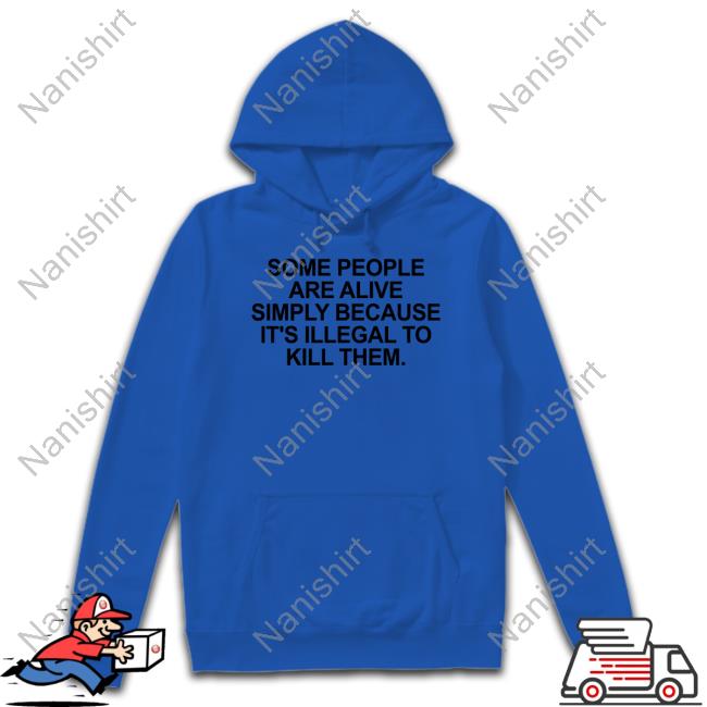 Some People Are Alive Simply Because It's Illegal To Kill Them Sweatshirt
