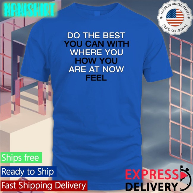 Poorly Translated Shirts Do The Best You Can With Where You How You Are At Now Fell Shirt Poorly Translated Shirts Do The Best You Can With Where You How You Are At Now Fell Sweatshirts Translatedtees
