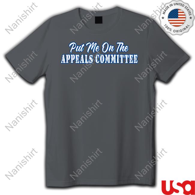 Put Me On The Appeals Committee Shirt