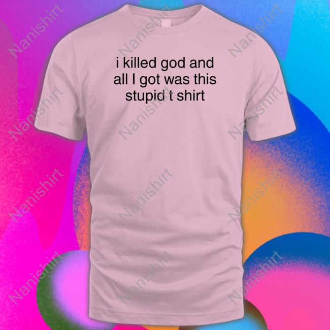 Official I Killed God And All I Got Was This Stupid Tee
