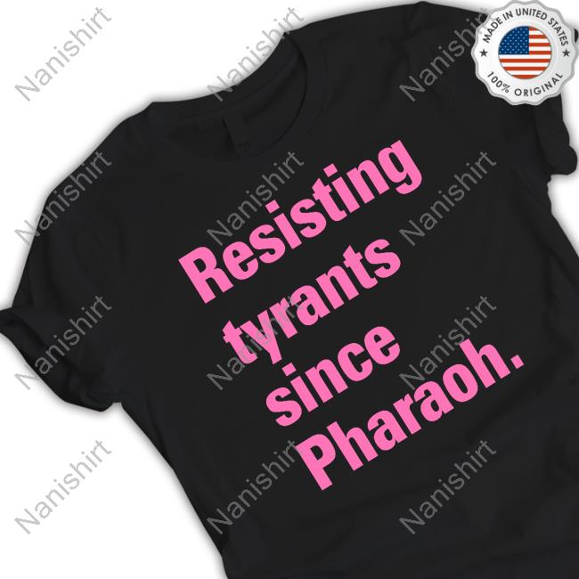 Resisting Tyrants Since Pharaoh Tee Shirt