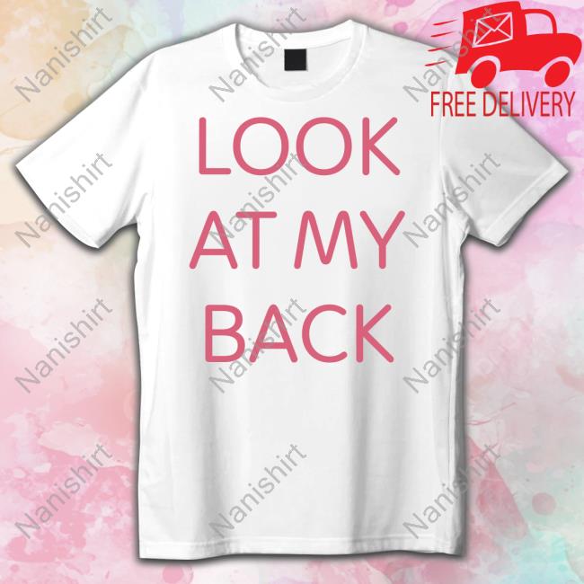Look At Official My Back There's Nothing Funny Back Here I Just Wanted You To Look At My Ass Tee