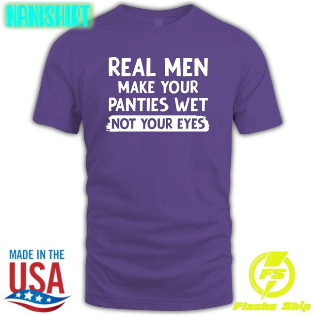 Shirts That Go Hard Real Men Make You Panties Wet Not Your Eyes Classic Long Sleeve Tee Shirts That Go Hard Real Men Make You Panties Wet Not Your Eyes Unisex Hoodie Shirt
