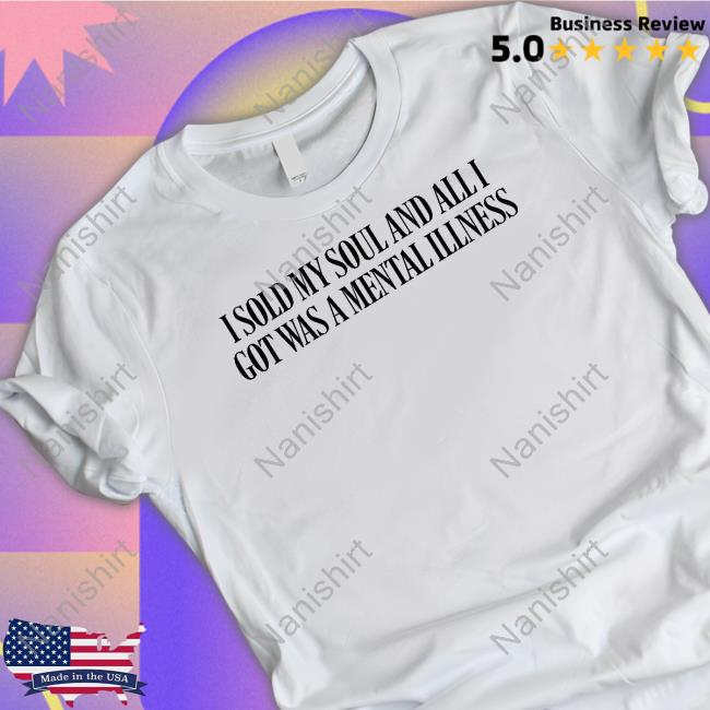 I Sold My Soul And All I Got Was A Mental Illness Long Sleeve T Shirt