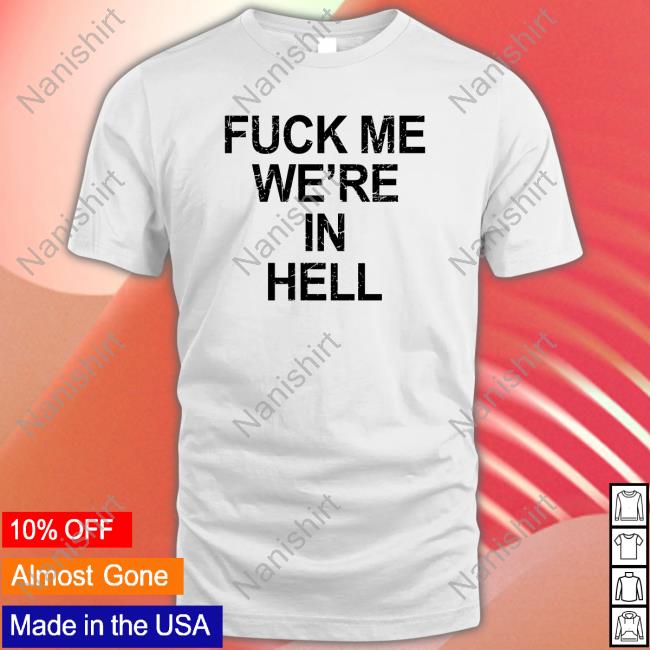 Fuck Me We're In Hell Shirts
