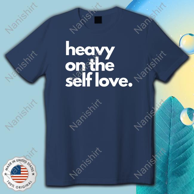 Official Heavy On The Self Love Shirt