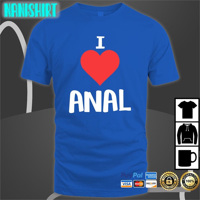 Shirts That Go Hard I Love Anal Original Hoodie Shirt Shirtsthtgohard Shirts That Go Hard I Love Anal T-Shirt