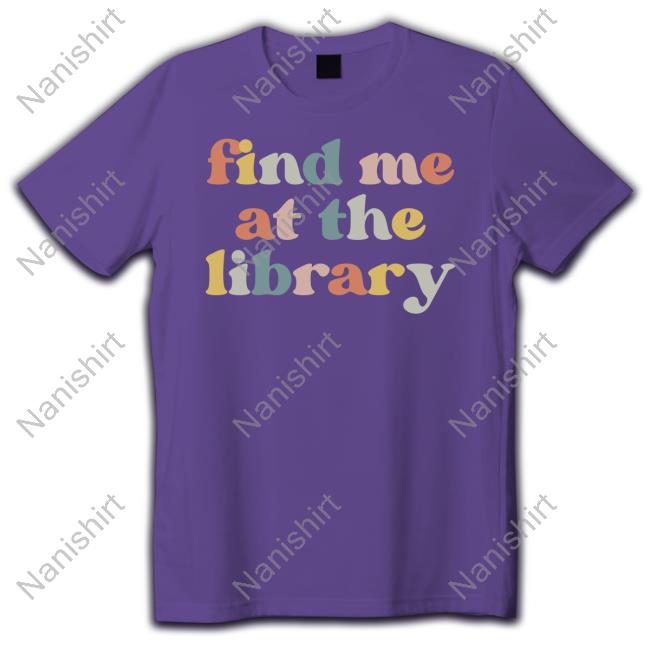 Find Me At The Library Shirts