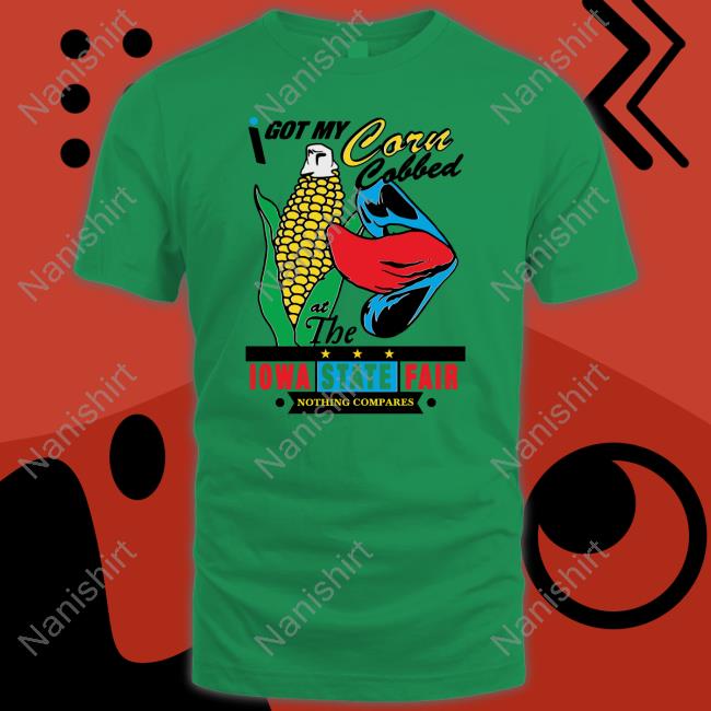 I Got My Corn Cobbed At The Iowa State Fair Shirt Funny