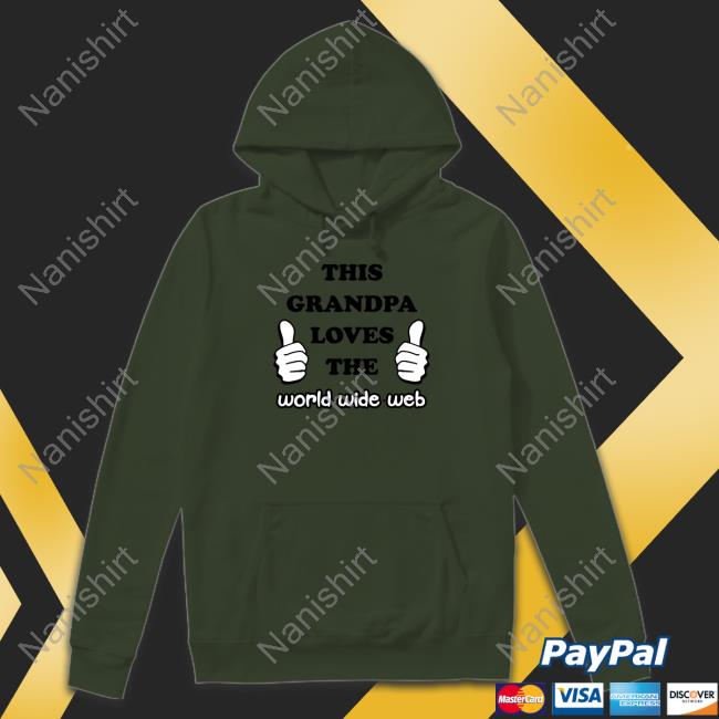 Shirts That Go Hard This Grandpa Loves The World Wide Web Long Sleeve T Shirt Shirts That Go Hard This Grandpa Loves The World Wide Web Sweatshirt