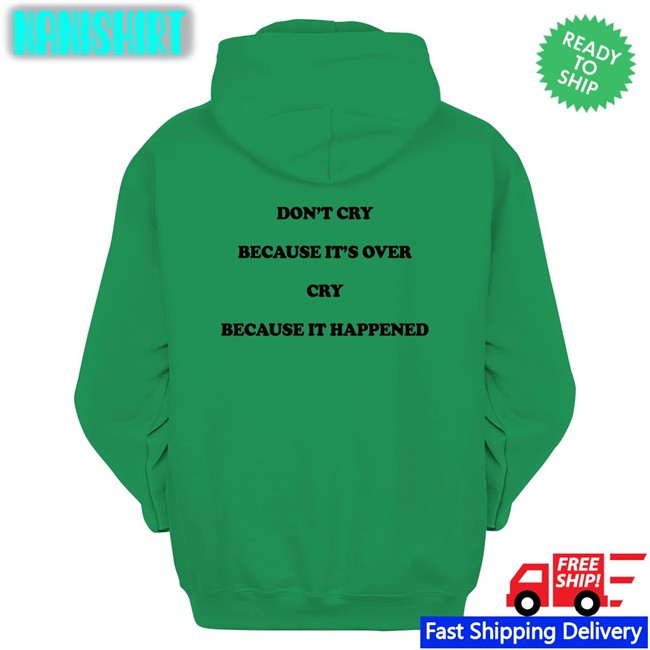 Shirts That Go Hard Don't Cry Because It's Over Cry Because It Happened T Shirt The Good Shirts Merch Shirts That Go Hard Don't Cry Because It's Over Cry Because It Happened Long Sleeve T Shirt