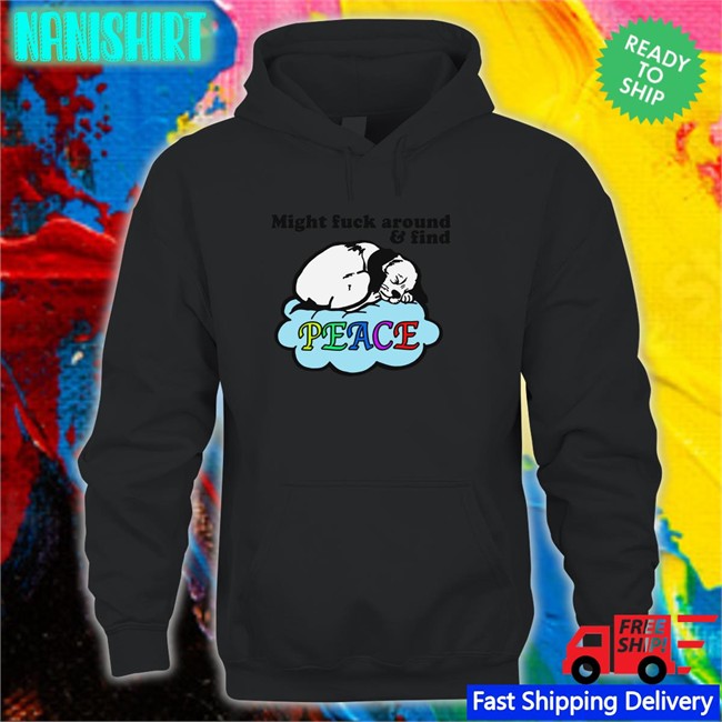 Shirts That Go Hard Might Fuck Around And Find Peace T Shirt Thegoodshirts Might Fuck Around And Find Peace T Shirt Thegoodshirts Shirts That Go Hard