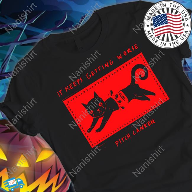 Official Pitch Canker Shop It Keeps Getting Worse Pitch Canker Cat Shirt