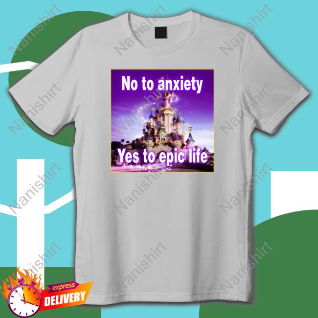 No to anxiety yes to epic life Shirt Official No to anxiety yes to epic life Long Sleeve Tee
