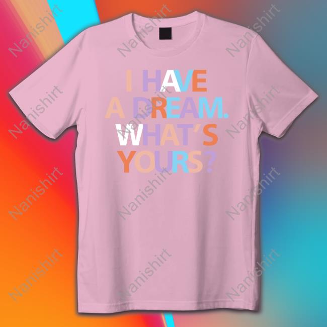 I Have A Dream What's Yours Shirt Be A King