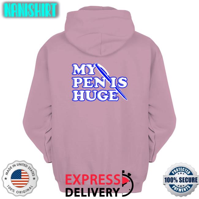 Shirts That Go Hard Shirtsthtgohard My Pen Is Huge Hoodie Shirts That Go Hard My Pen Is Huge Hoodie