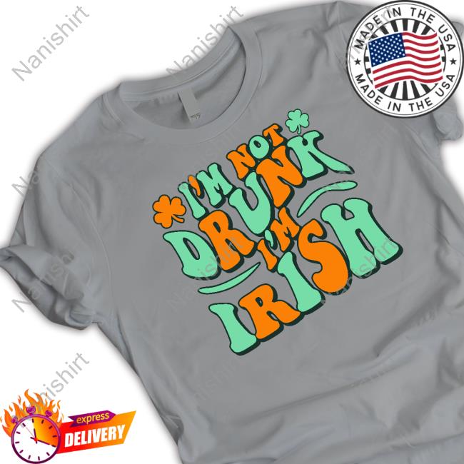 I'm Not Drunk I'm Irish T Shirt