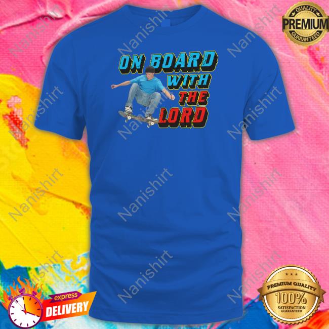 Shirts That Go Hard On Board With The Lord Shirt