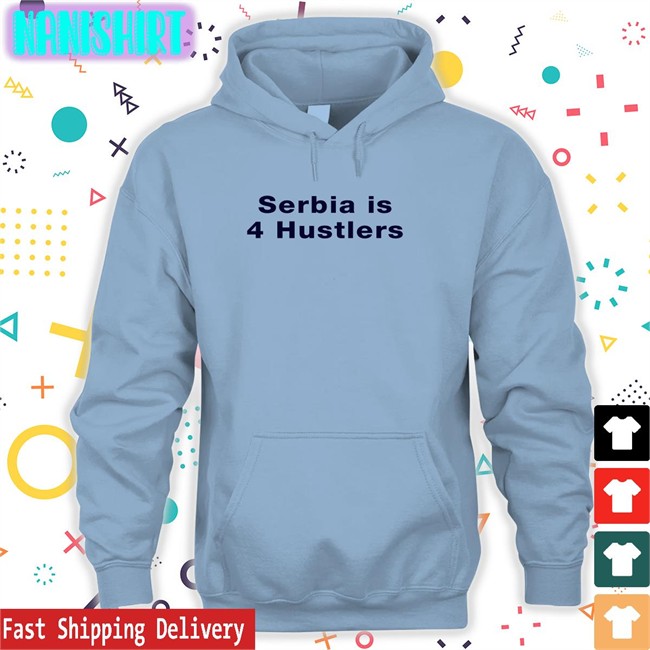Pavel Serbia Is 4 Hustlers Hooded Sweatshirt Pavel Serbia Is 4 Hustlers Shirt