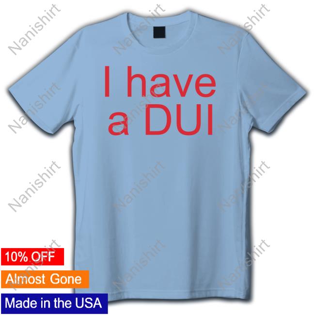 Official I Have A Dui Shirt Hooded Sweatshirt