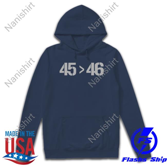 45 Greater Than 46 Sweatshirt Official 45 > 46 T-Shirt