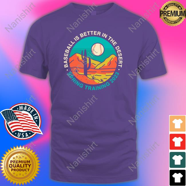 Official Obvious Shirts Baseball Is Better In The Desert Spring Training 2023 Tee Shirt