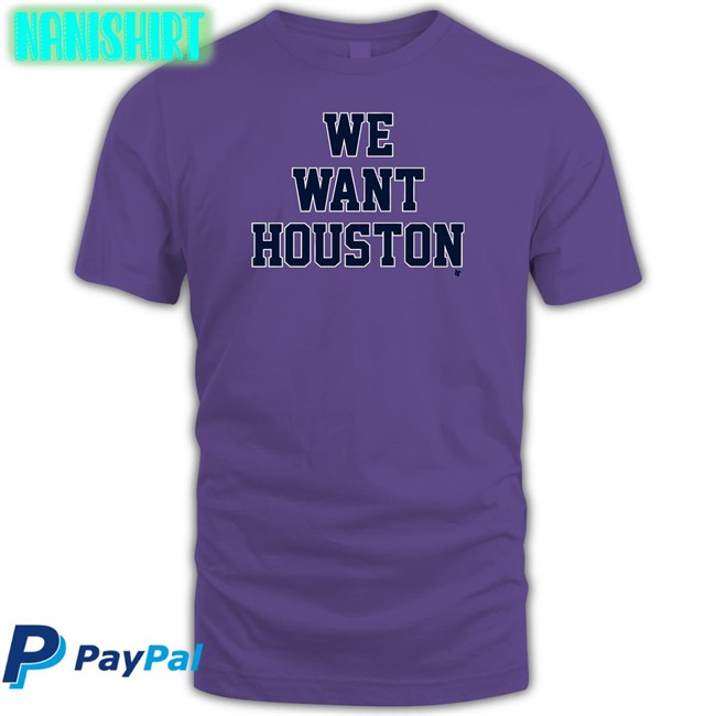 We Want Houston Long Sleeve Shirt We Want Houston Tee