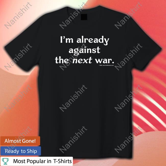 Steven Cotterill I'm Already Against The Next War Tee