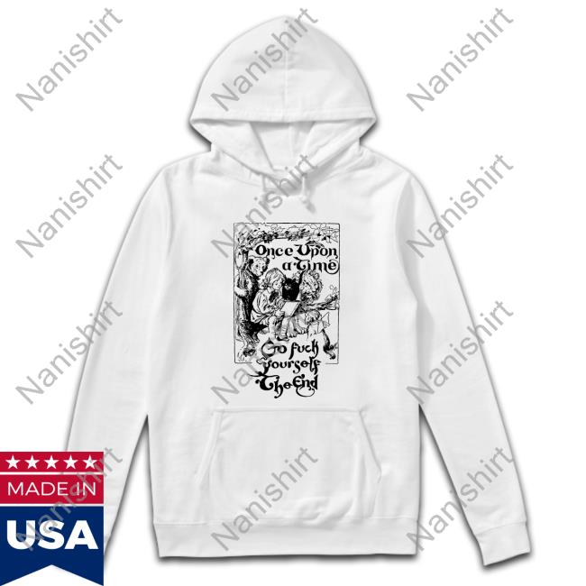 Once Upon A Time Go Fuck Yourself The End Long Sleeve Tee Shirtsthtgohard Shirts That Go Hard Once Upon A Time Go Fuck Yourself The End Edition Limited Shirt