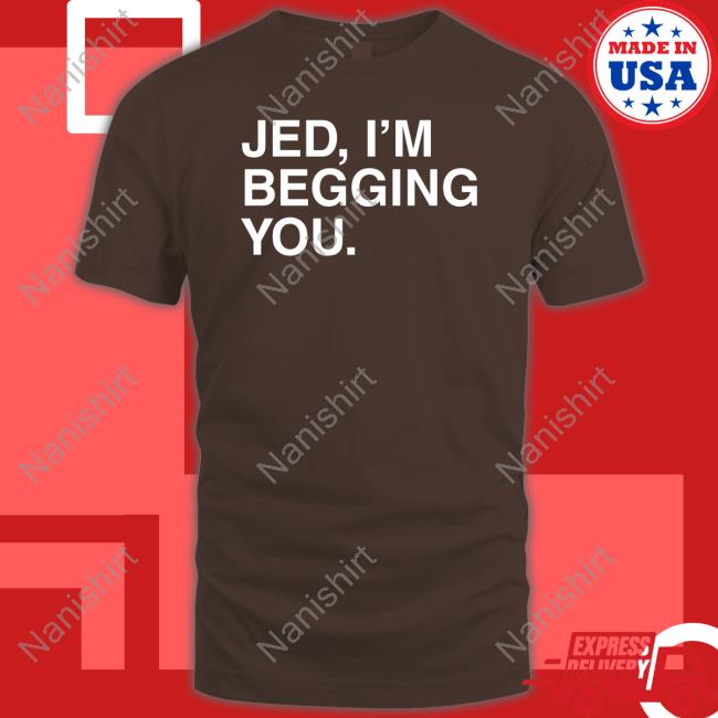 Jed I'm Begging You Shirt Obvious Shirts