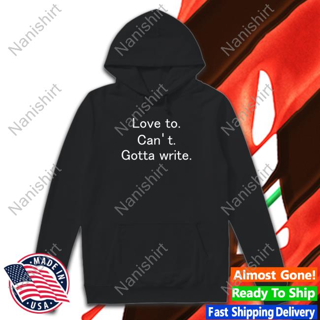 Love To Can't Gotta Write Hoodie