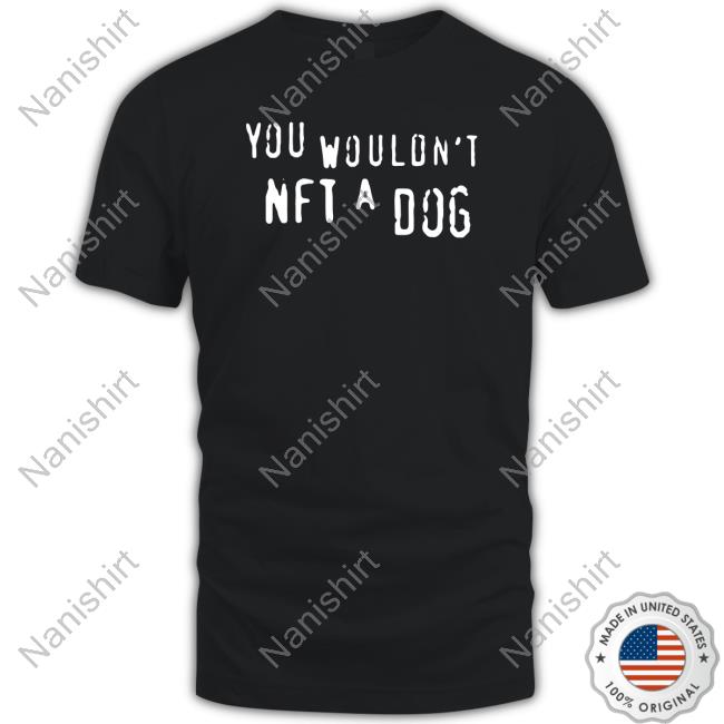 Shirts That Go Hard Merch You Wouldn't Nft A Dog Crewneck Sweatshirt