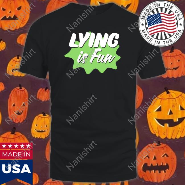 Lying Is Fun T Shirt