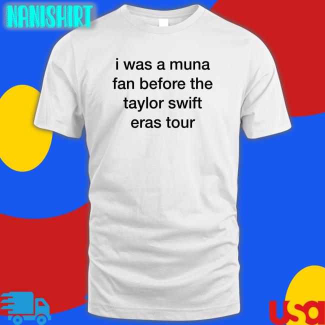 I Was A Muna Fan Before The Taylor Swift Eras Tour Shirt Funny White I Was A Muna Fan Before The Taylor Swift Eras Tour Shirt