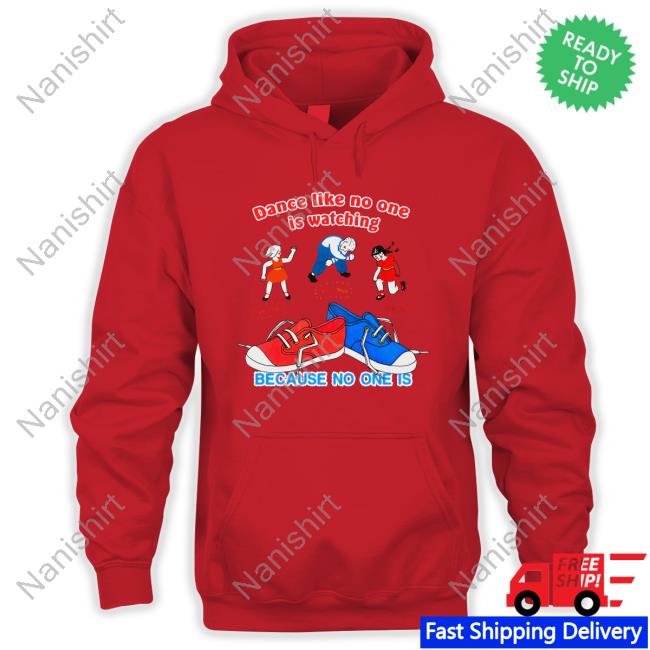 Dance Like No One Is Watching, Because No One Is Tees Dance Like No One Is Watching, Because No One Is Tee Shirt Shirtsthtgohard