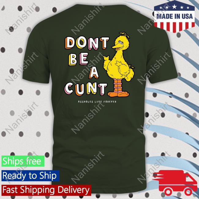 Don't Be A Cunt Assholes Live Forever Shirt Shirts That Go Hard Don't Be A Cunt Assholes Live Forever T-Shirt