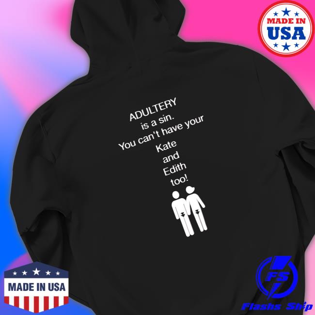 Adultery Is A Sin You Can't Have Your Kate And Edith Too Tee Classic Sweatshirt Official Adultery Is A Sin You Can't Have Your Kate And Edith Too Tee Classic Sweatshirt