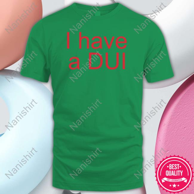 Official I Have A Dui Shirt Hoodies Patrick Doran Patricks Funny Shirt I Have A Dui Shirt