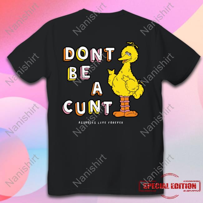 Don't Be A Cunt Assholes Live Forever Shirt Don't Be A Cunt Tee Assholes Live Forever