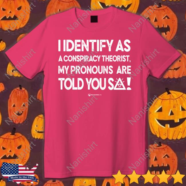I Identify As A Conspiracy Theorist My Pronouns Are Told You So Long Sleeve Tee