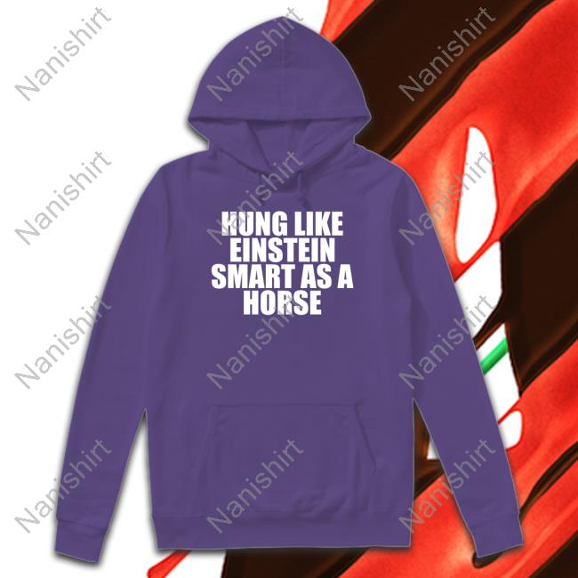 Hung Like Einstein Smart As A Horse T-Shirt Hung Like Einstein Smart As A Horse Shirts