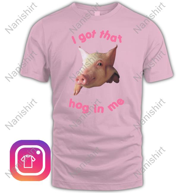 Goodshirts Merch I Got That Hog In Me Shirt Shirts That Go Hard